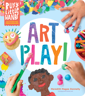 Busy Little Hands: Art Play!: Activities for Preschoolers - Magee Donnelly, Meredith