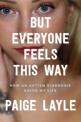 But Everyone Feels This Way: How an Autism Diagnosis Saved My Life - Layle, Paige