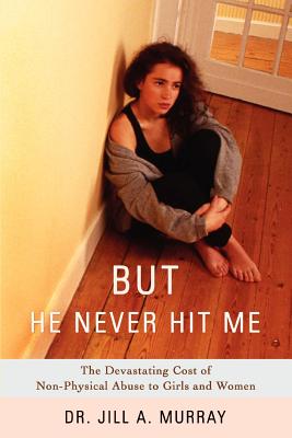 But He Never Hit Me: The Devastating Cost of Non-Physical Abuse to Girls and Women - Murray, Jill a