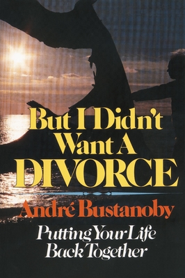 But I Didn't Want a Divorce: Putting Your Life Back Together - Bustanoby, Andre