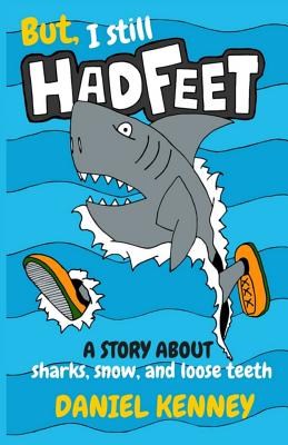 But, I Still Had Feet: A Story About Sharks, Snow, and Loose Teeth - Kenney, Daniel