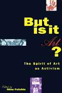 But Is It Art?: The Spirit of Art as Activism - Felshin, Nina (Editor)
