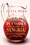 But Mama Always Put Vodka in Her Sangria!: Adventures in Eating, Drinking, and Making Merry
