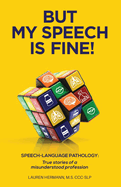 But My Speech is Fine!: Speech-Language Pathology: True stories of a misunderstood profession