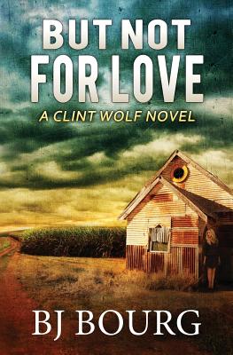 But Not for Love: A Clint Wolf Novel - Bourg, Bj