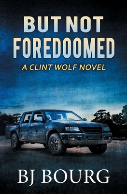 But Not Foredoomed: A Clint Wolf Novel - Bourg, Bj