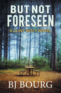 But Not Foreseen: A Clint Wolf Novel