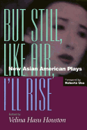 But Still, Like Air, I'll Rise: New Asian American Plays
