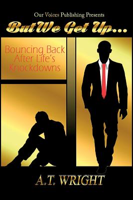 But We Get Up...: Bouncing Back After Life's Knockdowns - Wright, A T