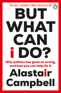 But What Can I Do?: Why Politics Has Gone So Wrong, and How You Can Help Fix It