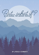 But...what if?: A Journal For Anxious People