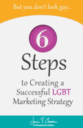 But You Don't Look Gay...: 6 Steps in Creating a Successful LGBT Marketing Strategy