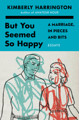 But You Seemed So Happy: A Marriage, in Pieces and Bits - Harrington, Kimberly