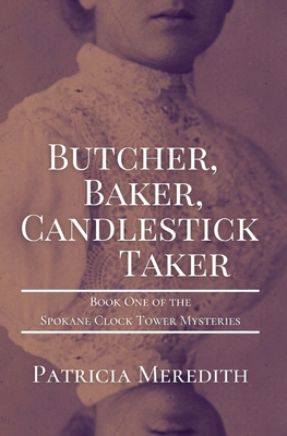 Butcher, Baker, Candlestick Taker: Book One of the Spokane Clock Tower Mysteries - Meredith, Patricia