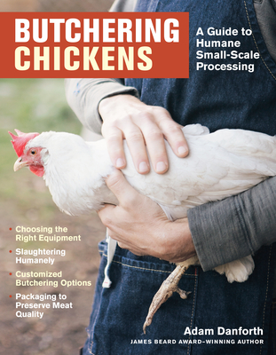 Butchering Chickens: A Guide to Humane, Small-Scale Processing - Danforth, Adam