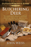 Butchering Deer: The Complete Manual of Field Dressing, Skinning, Aging, and Butchering Deer at Home - Weiss, John