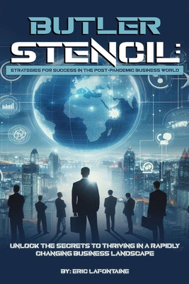 Butler Stencil: Strategies for Success in the Post-Pandemic Business World: Unlock the Secrets to Thriving in a Rapidly Changing Business Landscape - LaFontaine, Eric