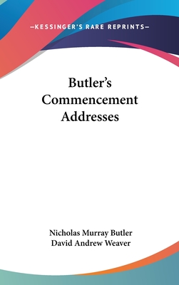 Butler's Commencement Addresses - Butler, Nicholas Murray, and Weaver, David Andrew (Editor)