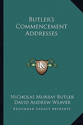 Butler's Commencement Addresses - Butler, Nicholas Murray, and Weaver, David Andrew (Editor)