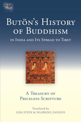 Buton's History of Buddhism in India and Its Spread to Tibet: A Treasury of Priceless Scripture - Richen Drup, Buton, and Stein, Lisa (Translated by), and Zangpo, Ngawang (Translated by)