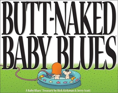 Butt-Naked Baby Blues: A Baby Blues Treasury Volume 15 - Scott, Jerry, and Kirkman, Rick