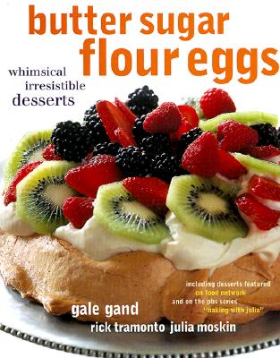 Butter Sugar Flour Eggs: Whimsical Irresistible Desserts - Gand, Gale, and Tramonto, Rick, and Moskin, Julia