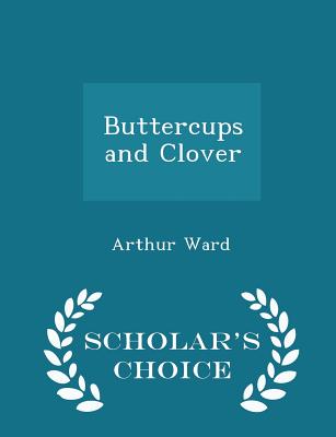 Buttercups and Clover - Scholar's Choice Edition - Ward, Arthur