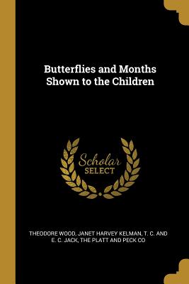 Butterflies and Months Shown to the Children - Wood, Theodore, and Kelman, Janet Harvey, and T C and E C Jack (Creator)