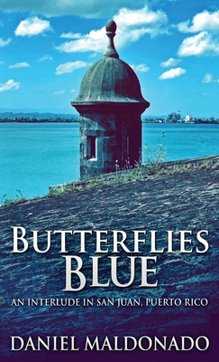 Butterflies Blue: An Interlude in San Juan, Puerto Rico - Maldonado, Daniel