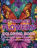 Butterflies & Flowers Coloring Book: Fluttering Wings & Blooming Petals: A Colorful Journey