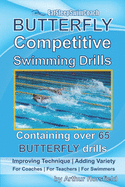 BUTTERFLY Competitive Swimming Drills: Improve Technique - Add Variety - For Coaches - For Teachers - For Swimmers - Containing Over 65 BUTTERFLY Drills