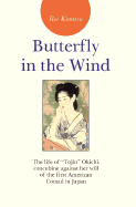 Butterfly in the Wind: The Life of ""Tojin"" Okichi, Concubine Against Her Will of the First American Consul in Japan