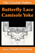 Butterfly Lace Camisole Yoke Filet Crochet Pattern: Complete Instructions and Chart - Bodwell, Addie May, and Botterweg, Claudia