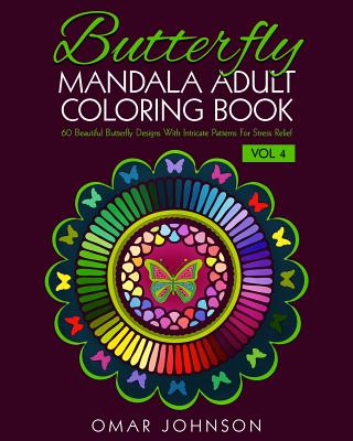 Butterfly Mandala Adult Coloring Book Vol 4: 60 Beautiful Butterfly Designs With Intricate Patterns For Stress Relief - Johnson, Omar
