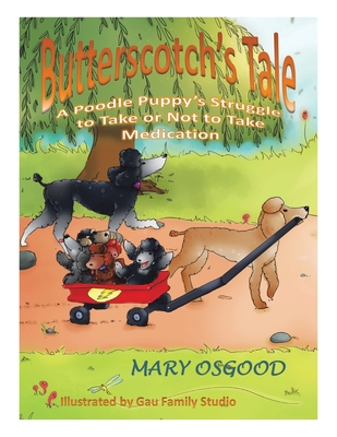 Butterscotch's Tale: A Poodle Puppy's Struggle to Take or Not to Take Medication - Osgood, Mary