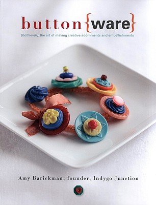 Button Ware: The Art of Making Creative Adornments and Embellishments - Barickman, Amy