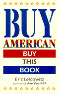 Buy American: Buy This Book - Lefcowitz, Eric