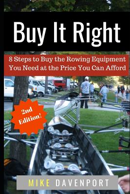 Buy It Right: 8 Steps to Buy the Rowing Equipment You Need at the Price You Can Afford - Davenport, Mike