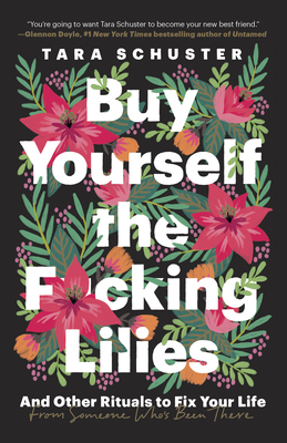 Buy Yourself the F*cking Lilies: And Other Rituals to Fix Your Life, from Someone Who's Been There - Schuster, Tara