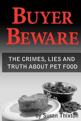 Buyer Beware: The crimes, lies and truth about pet food. - Thixton, Susan