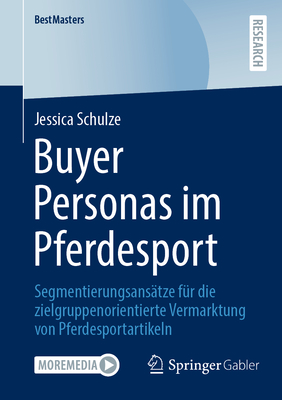 Buyer Personas im Pferdesport: Segmentierungsanstze fr die zielgruppenorientierte Vermarktung von Pferdesportartikeln - Schulze, Jessica