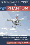 Buying and Flying the Dji Phantom Quadcopters: Covers All Current Models - Learn Before You Buy!