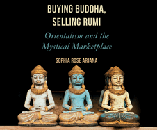Buying Buddha, Selling Rumi: Orientalism and the Mystical Marketplace