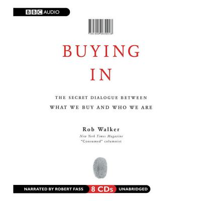 Buying in: The Secret Dialogue Between What We Buy and Who We Are - Walker, Rob, and Fass, Robert (Read by)