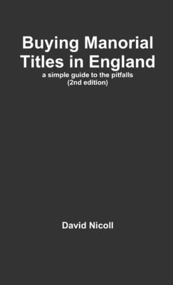 Buying Manorial Titles in England: a Simple Guide to the Pitfalls - Nicoll Baron of Bourn, Lord David