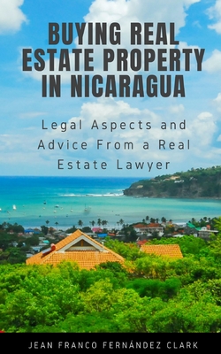Buying Real Estate Property in Nicaragua: Legal Aspects and Advice From a Real Estate Lawyer - Fernndez Clark, Jean Franco