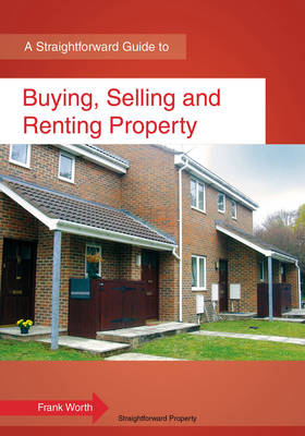 Buying, Selling And Renting Property: A Straightforward Guide - Worth, Frank