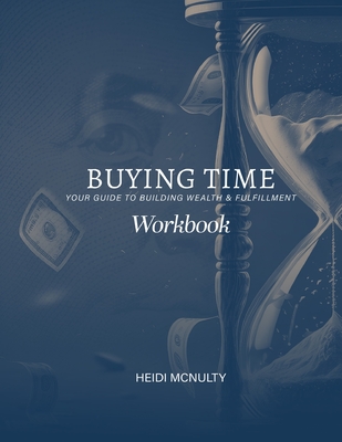 Buying Time Workbook: Your Guide to Building Wealth & Fulfillment - McNulty, Heidi