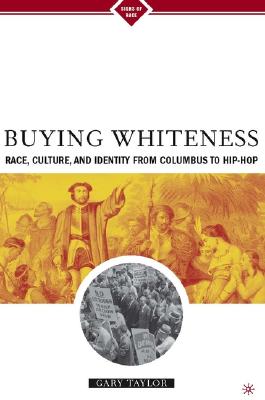 Buying Whiteness: Race, Culture, and Identity from Columbus to Hip-Hop - Taylor, G