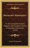 Buzzacott's Masterpiece: Or the Complete Hunters', Trappers', and Campers' Library of Valuable Information (1913)